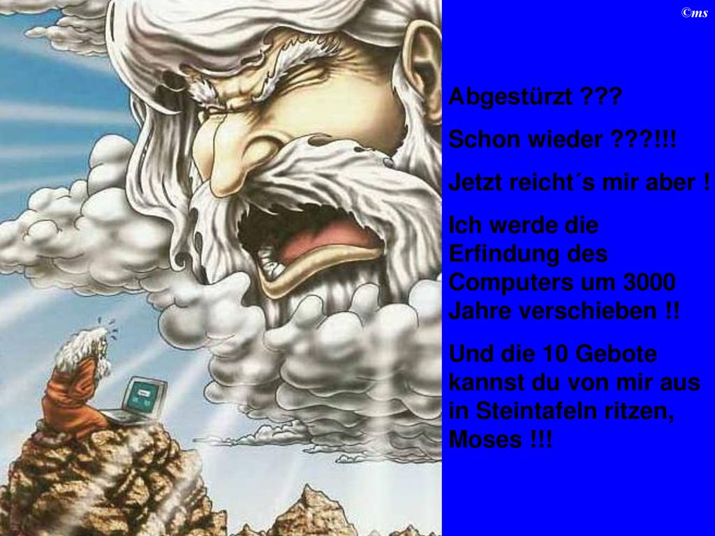Abgestürzt Schon wieder !!! Jetzt reicht´s mir aber ! Ich werde die Erfindung des Computers um 3000 Jahre verschieben !!
