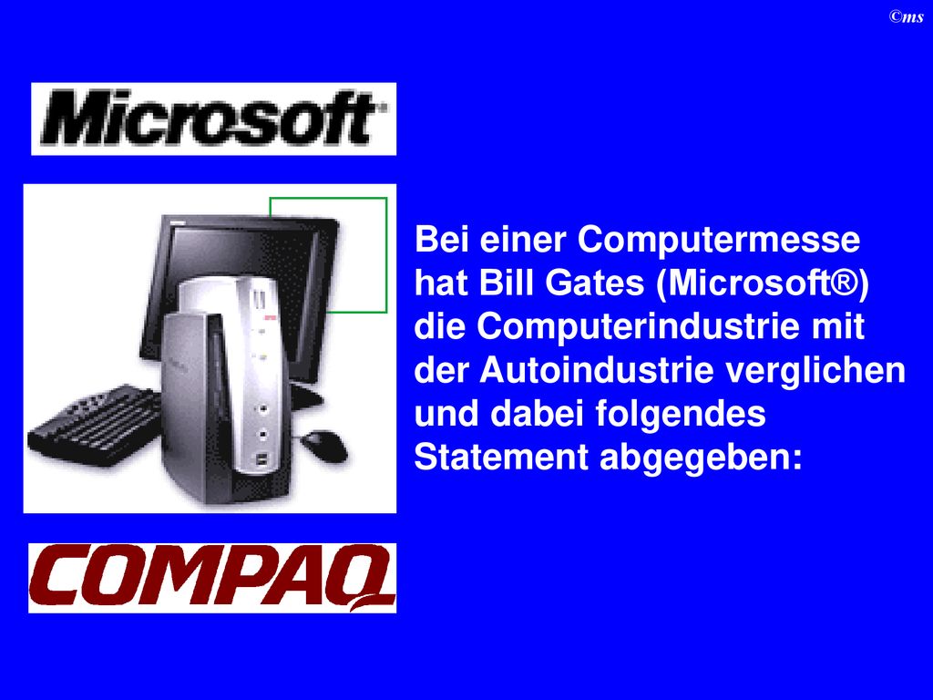 Bei einer Computermesse hat Bill Gates (Microsoft®) die Computerindustrie mit der Autoindustrie verglichen und dabei folgendes Statement abgegeben: