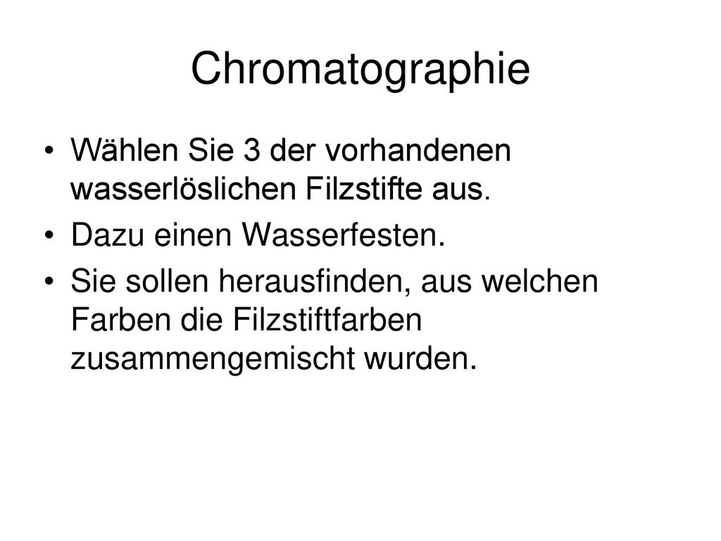 Chromatographie Wählen Sie 3 der vorhandenen wasserlöslichen Filzstifte aus. Dazu einen Wasserfesten.