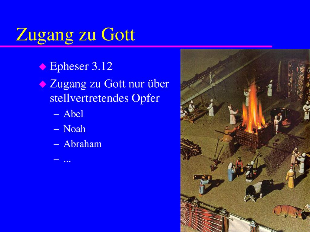 Zugang zu Gott Epheser 3.12 Zugang zu Gott nur über stellvertretendes Opfer Abel Noah Abraham ...