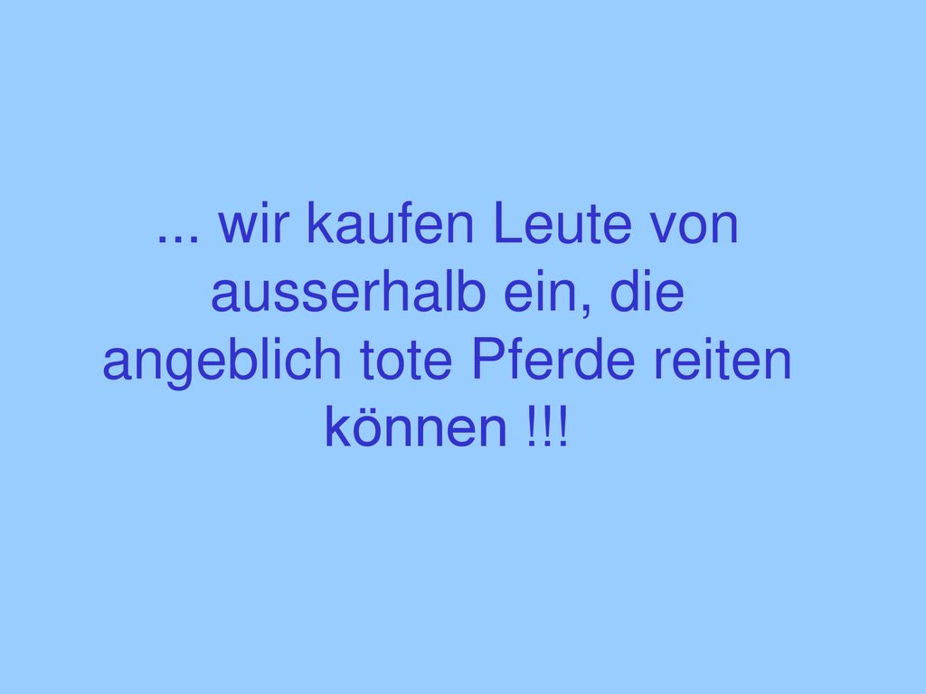 ... wir kaufen Leute von ausserhalb ein, die angeblich tote Pferde reiten können !!!
