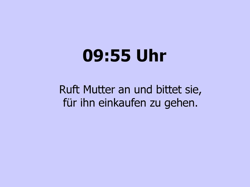 Ruft Mutter an und bittet sie, für ihn einkaufen zu gehen.
