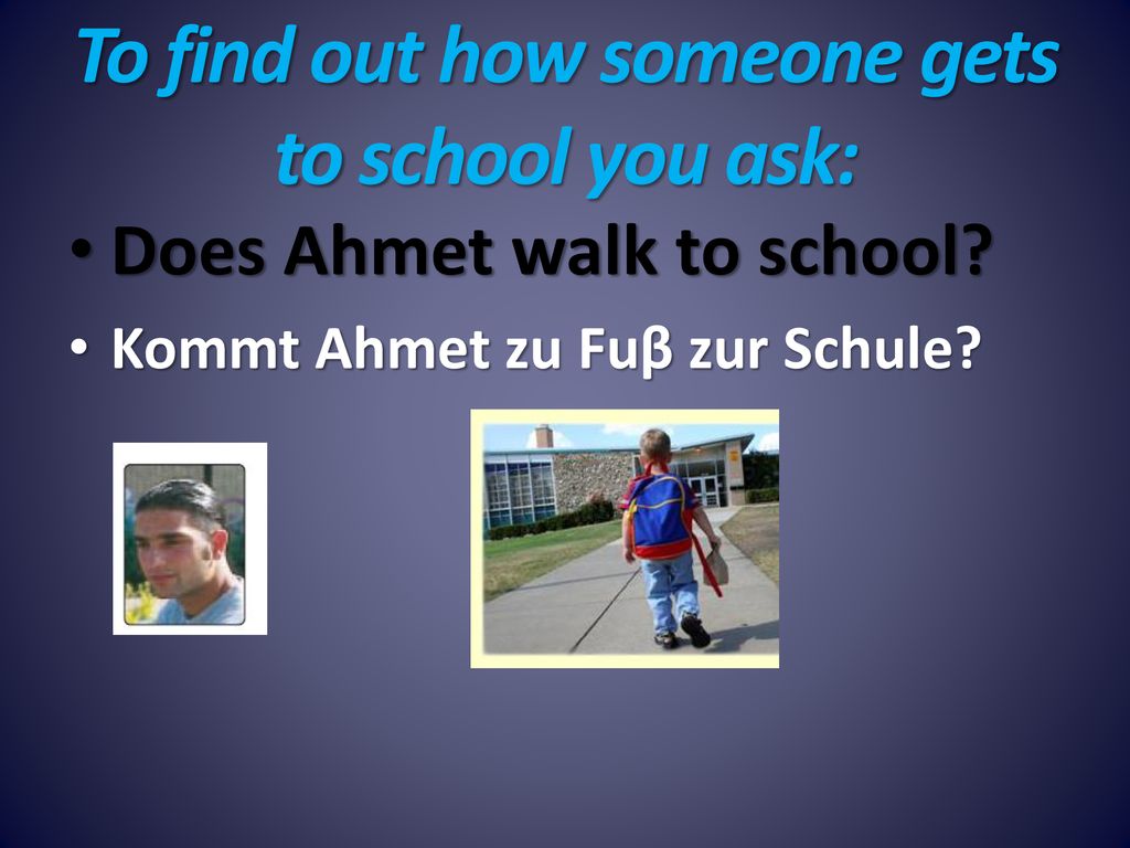To find out how someone gets to school you ask: