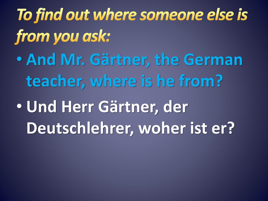 To find out where someone else is from you ask: