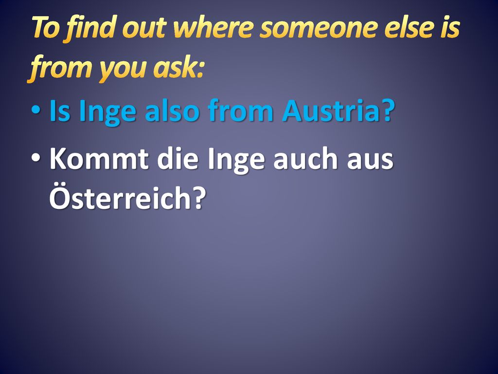 To find out where someone else is from you ask: