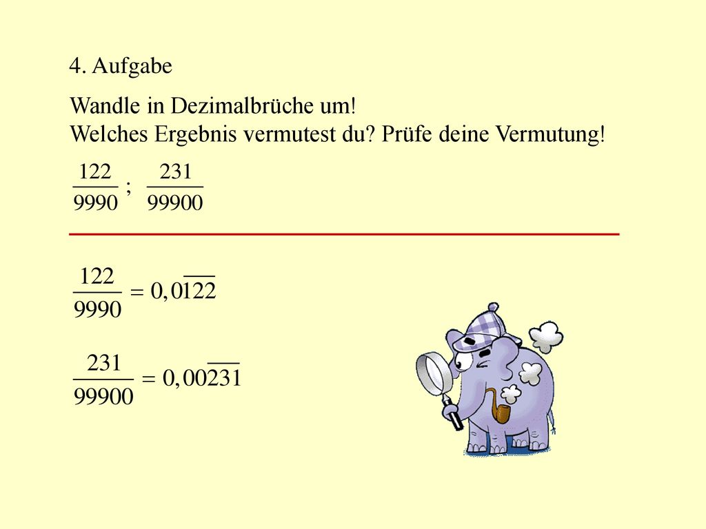 4. Aufgabe Wandle in Dezimalbrüche um! Welches Ergebnis vermutest du Prüfe deine Vermutung!