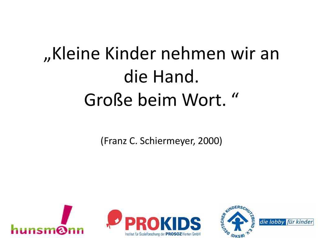 „Kleine Kinder nehmen wir an die Hand. Große beim Wort. (Franz C