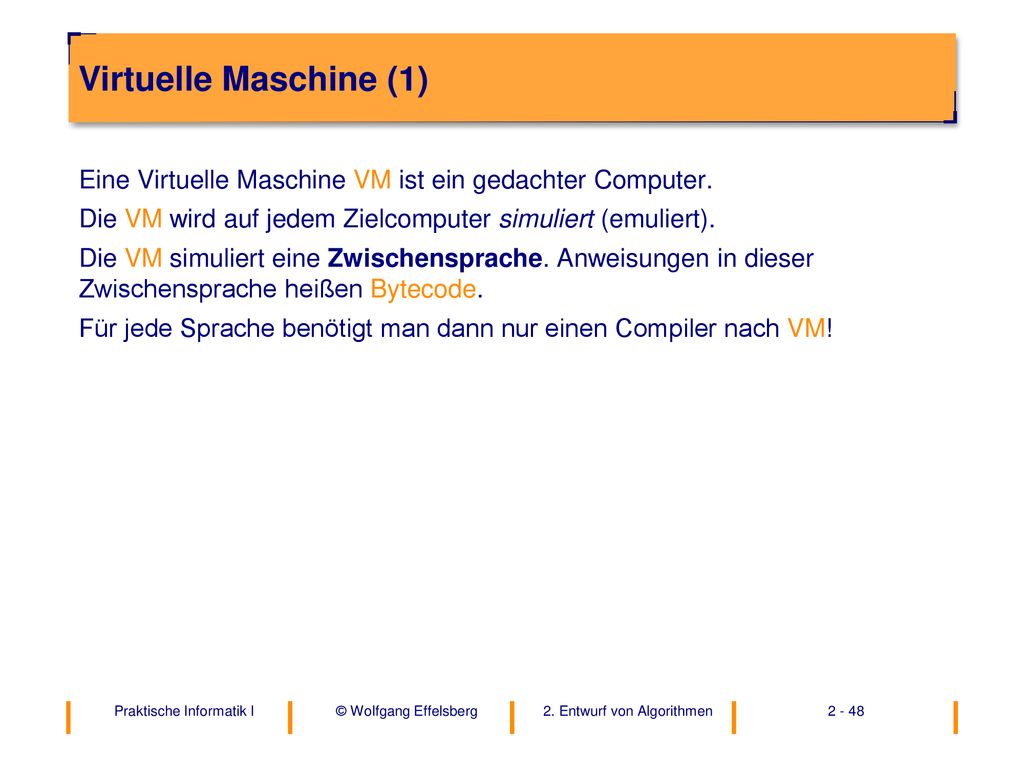 Virtuelle Maschine (1) Eine Virtuelle Maschine VM ist ein gedachter Computer. Die VM wird auf jedem Zielcomputer simuliert (emuliert).