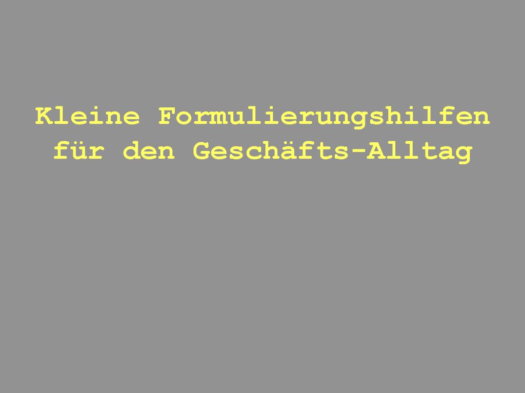 Kleine Formulierungshilfen für den Geschäfts-Alltag