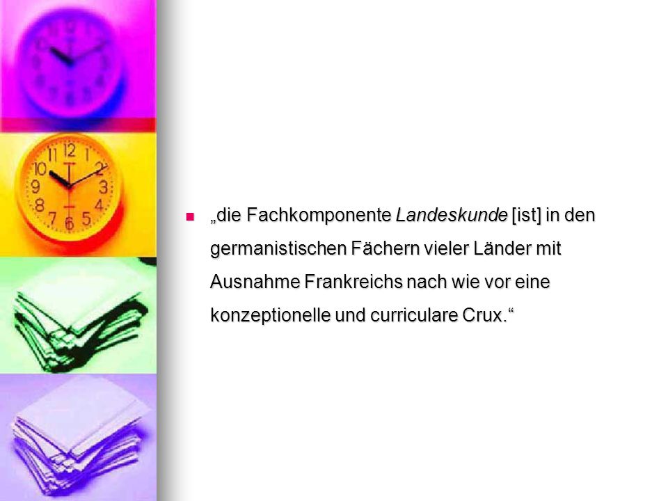 „die Fachkomponente Landeskunde [ist] in den germanistischen Fächern vieler Länder mit Ausnahme Frankreichs nach wie vor eine konzeptionelle und curriculare Crux.