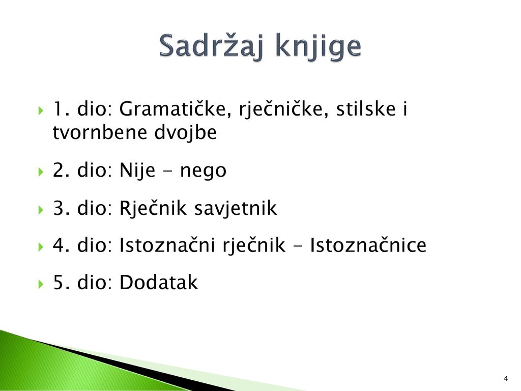 Sadržaj knjige 1. dio: Gramatičke, rječničke, stilske i tvornbene dvojbe. 2. dio: Nije - nego. 3. dio: Rječnik savjetnik.
