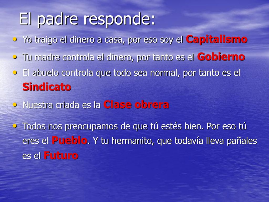 El padre responde: Yo traigo el dinero a casa, por eso soy el Capitalismo. Tu madre controla el dinero, por tanto es el Gobierno.