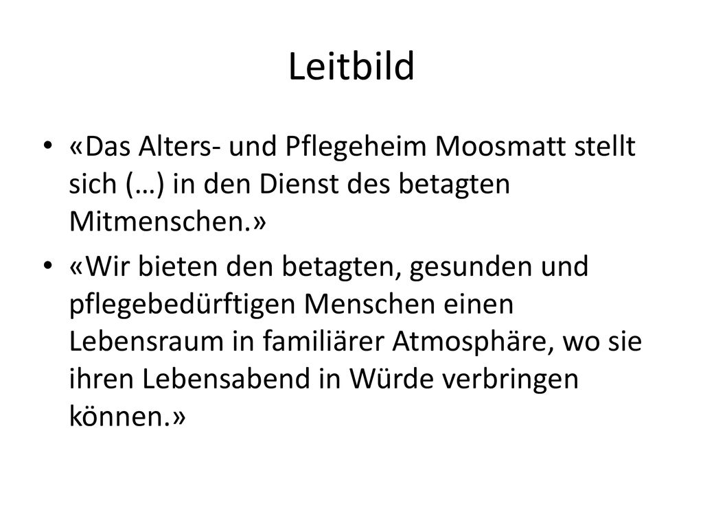 Leitbild «Das Alters- und Pflegeheim Moosmatt stellt sich (…) in den Dienst des betagten Mitmenschen.»