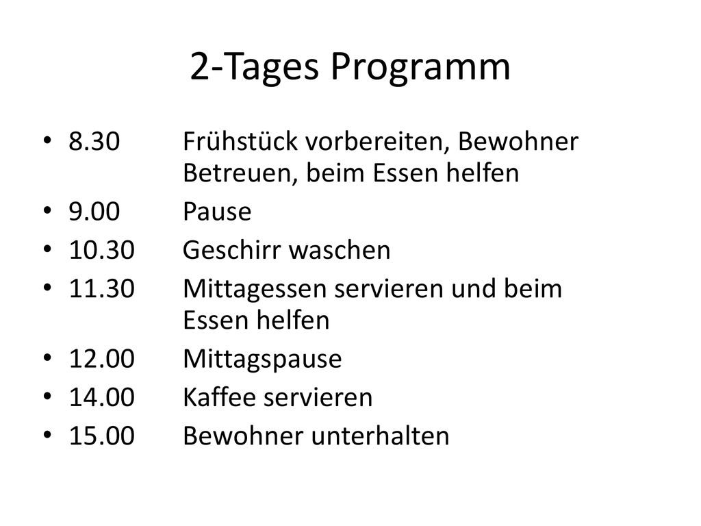 2-Tages Programm 8.30 Frühstück vorbereiten, Bewohner Betreuen, beim Essen helfen Pause.