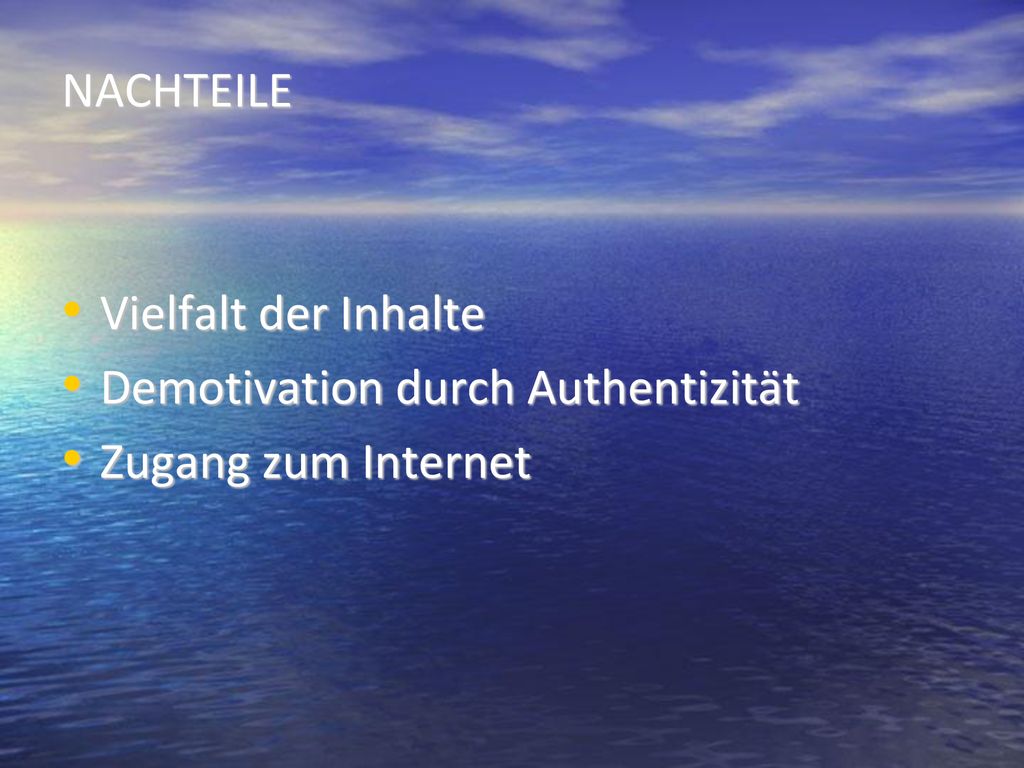 NACHTEILE Vielfalt der Inhalte Demotivation durch Authentizität Zugang zum Internet