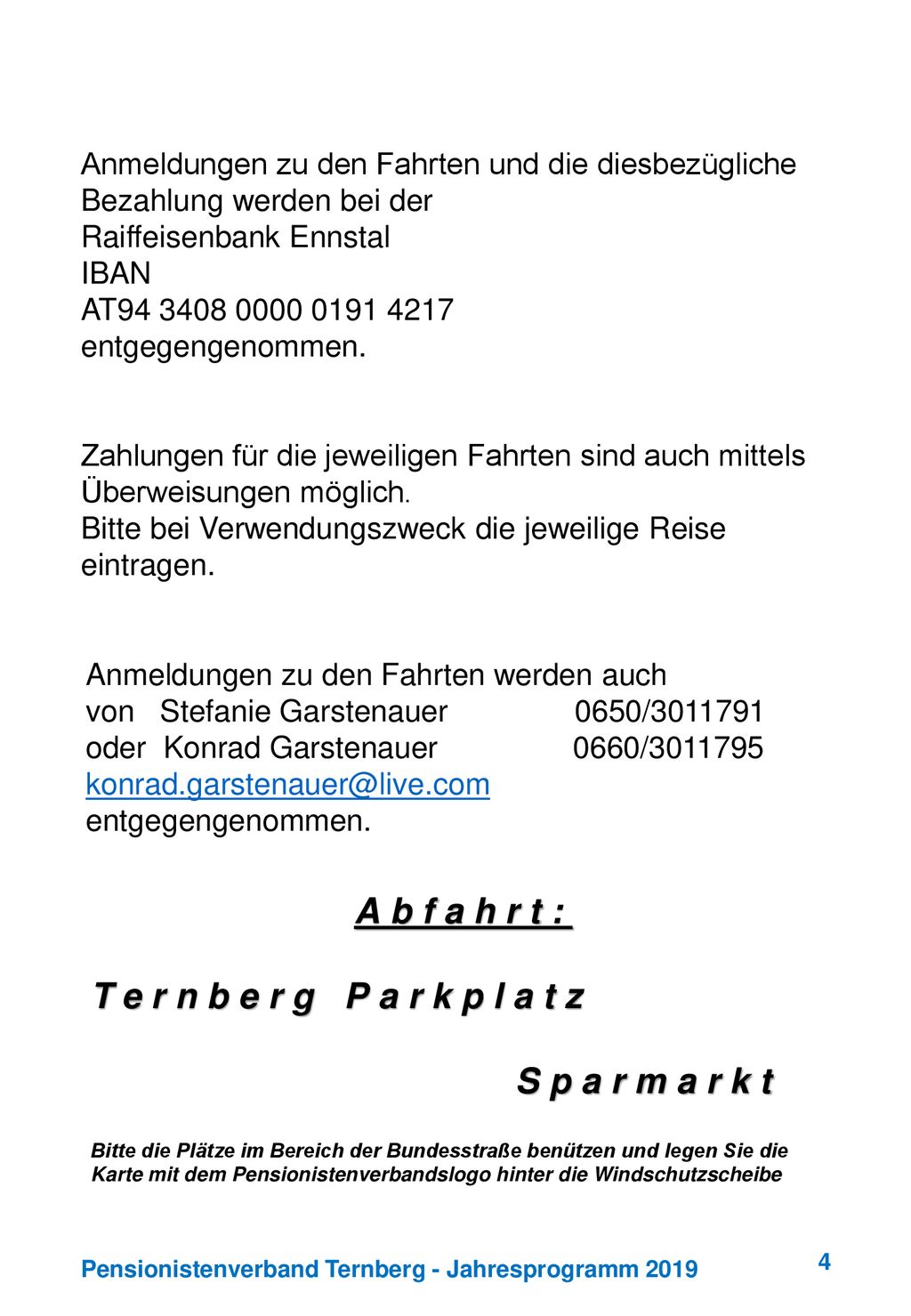 Anmeldungen zu den Fahrten und die diesbezügliche Bezahlung werden bei der Raiffeisenbank Ennstal IBAN AT entgegengenommen.