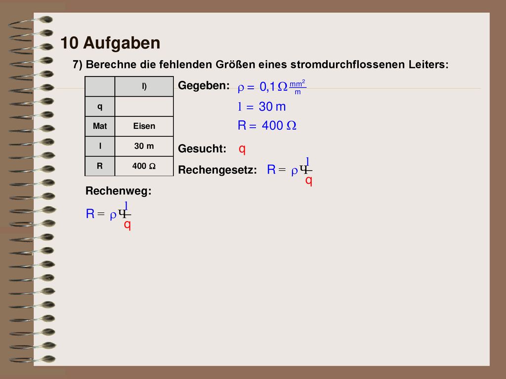 10 Aufgaben 7) Berechne die fehlenden Größen eines stromdurchflossenen Leiters: Gegeben: Gesucht: