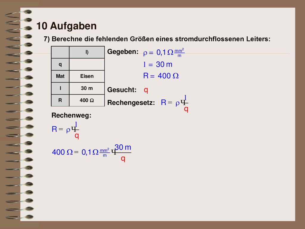 10 Aufgaben 7) Berechne die fehlenden Größen eines stromdurchflossenen Leiters: Gegeben: Gesucht: