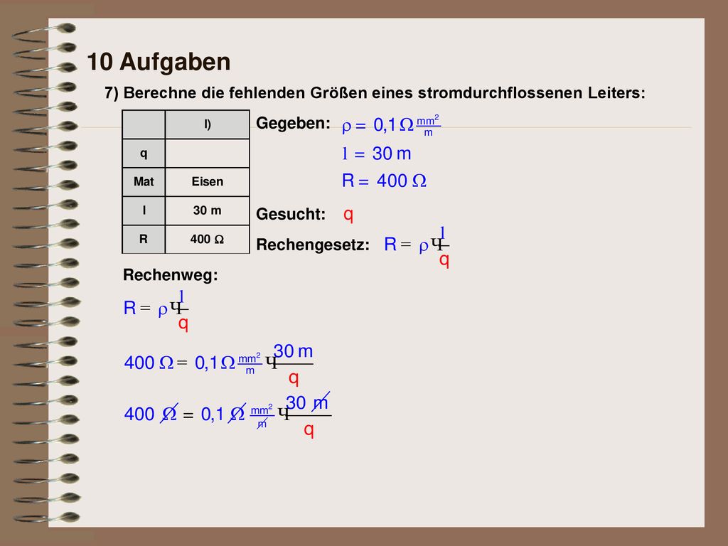 10 Aufgaben 7) Berechne die fehlenden Größen eines stromdurchflossenen Leiters: Gegeben: Gesucht: