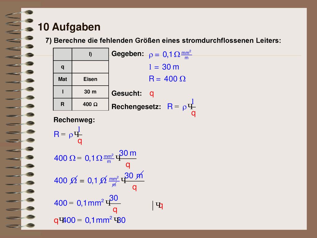 10 Aufgaben 7) Berechne die fehlenden Größen eines stromdurchflossenen Leiters: Gegeben: Gesucht: