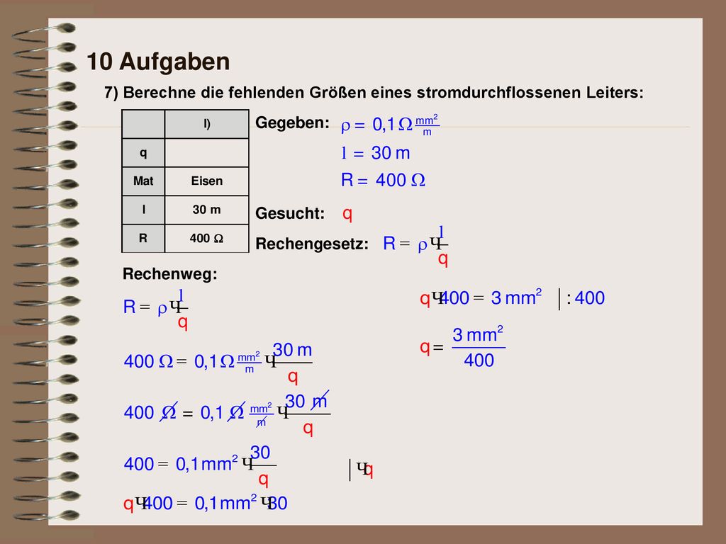 10 Aufgaben 7) Berechne die fehlenden Größen eines stromdurchflossenen Leiters: Gegeben: Gesucht: