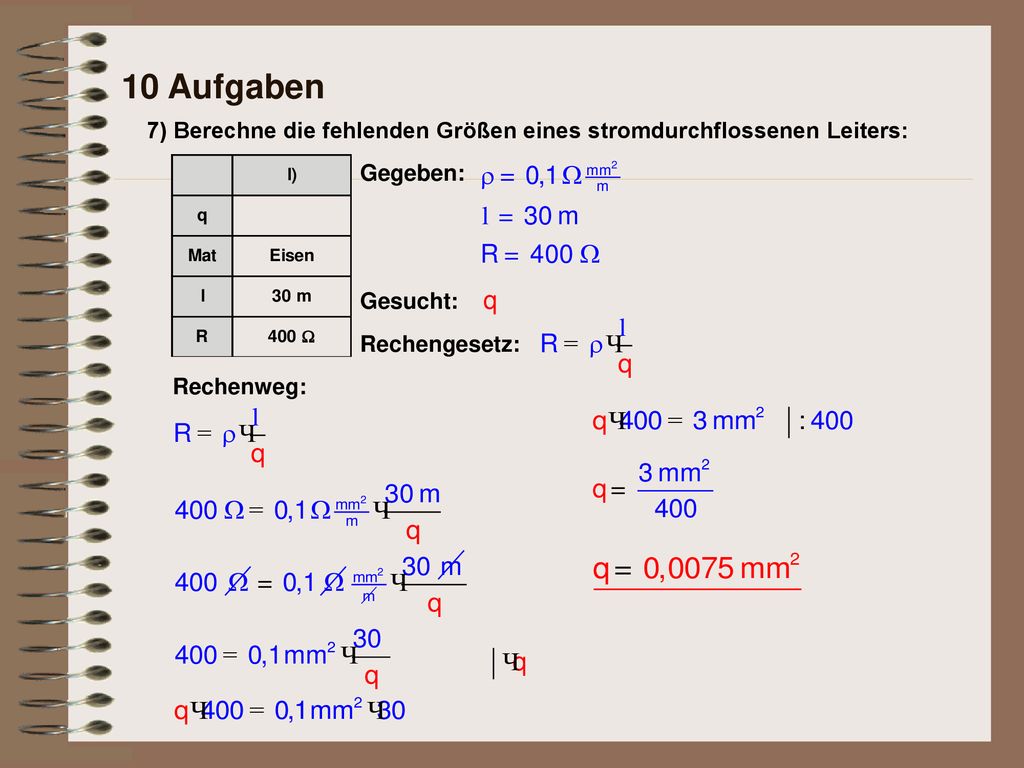 10 Aufgaben 7) Berechne die fehlenden Größen eines stromdurchflossenen Leiters: Gegeben: Gesucht: