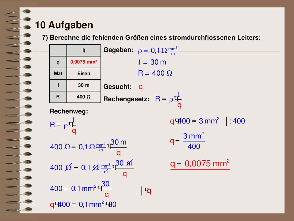 10 Aufgaben 7) Berechne die fehlenden Größen eines stromdurchflossenen Leiters: Gegeben: Gesucht: