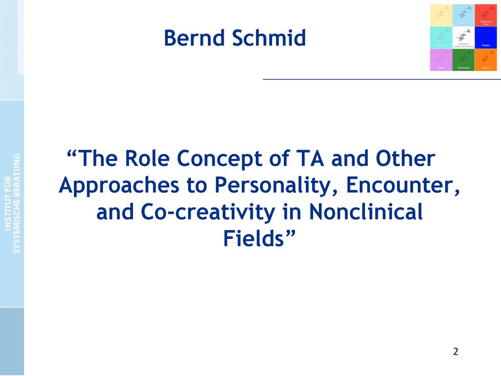 Bernd Schmid The Role Concept of TA and Other Approaches to Personality, Encounter, and Co-creativity in Nonclinical Fields