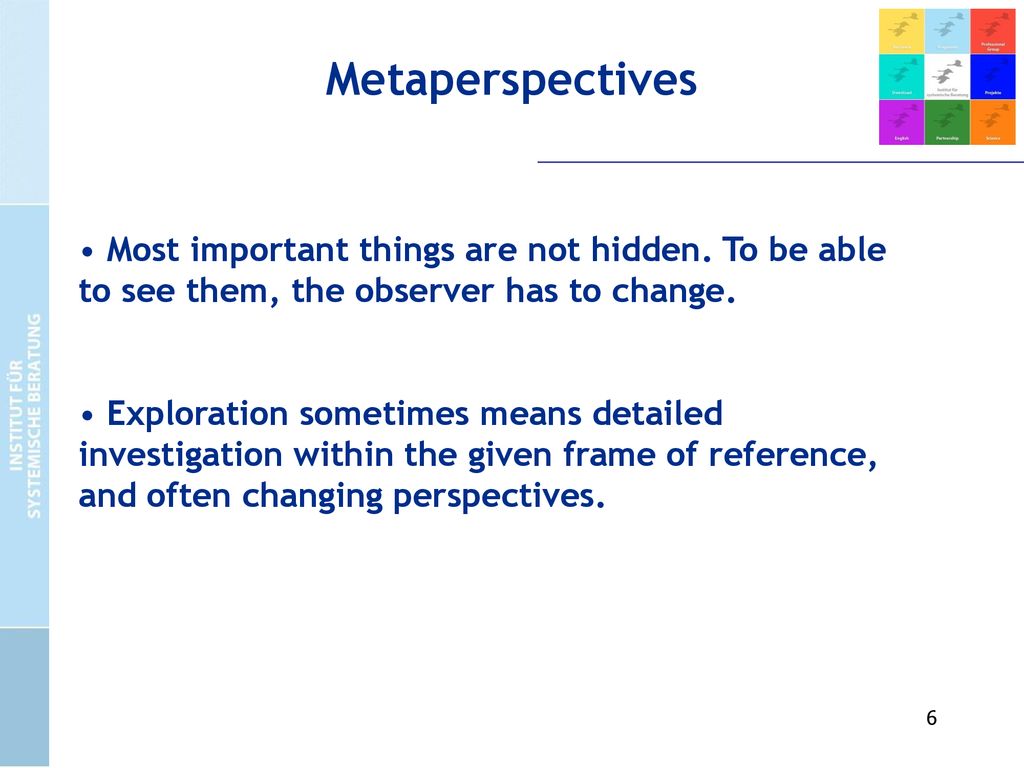 Metaperspectives Most important things are not hidden. To be able to see them, the observer has to change.