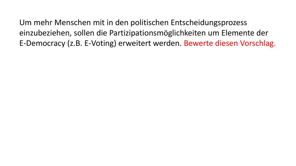 Um mehr Menschen mit in den politischen Entscheidungsprozess einzubeziehen, sollen die Partizipationsmöglichkeiten um Elemente der E-Democracy (z.B.