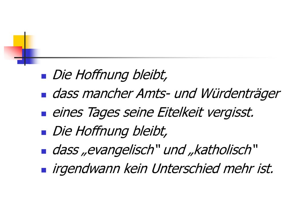 Die Hoffnung bleibt, dass mancher Amts- und Würdenträger. eines Tages seine Eitelkeit vergisst. dass „evangelisch und „katholisch