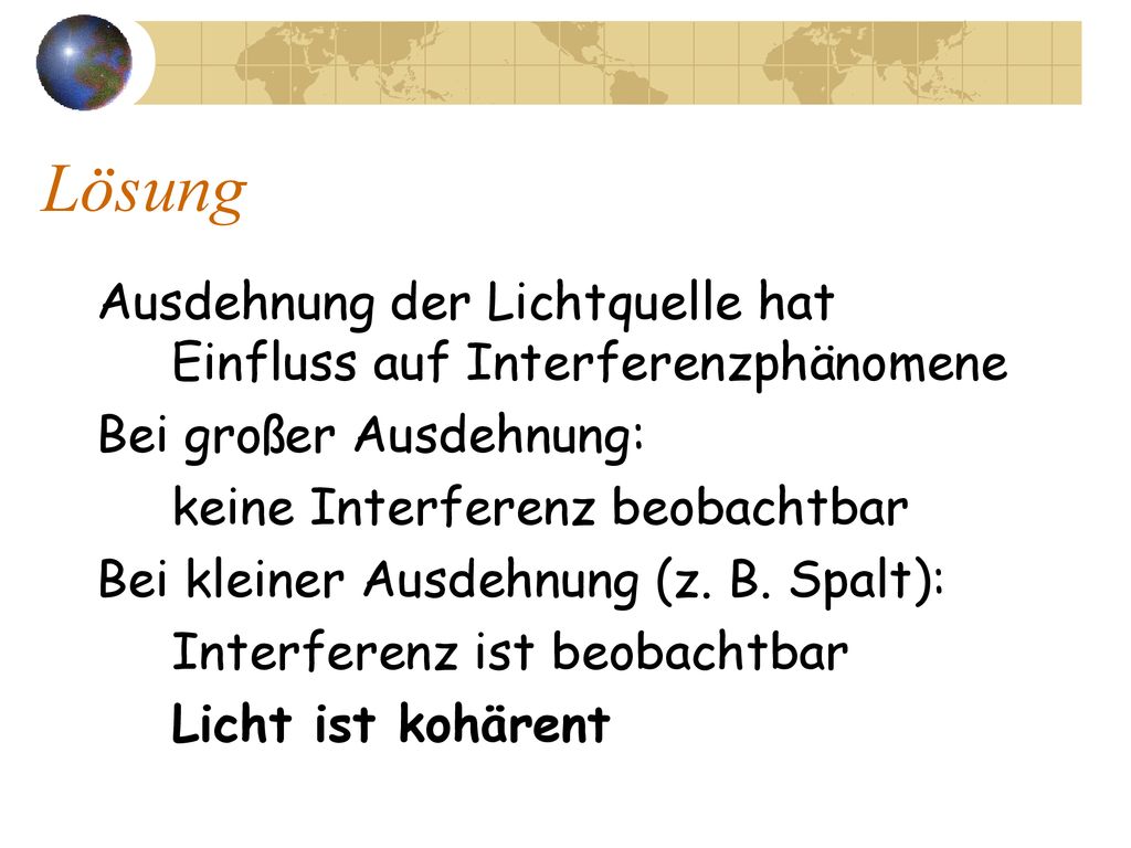Lösung Ausdehnung der Lichtquelle hat Einfluss auf Interferenzphänomene. Bei großer Ausdehnung: keine Interferenz beobachtbar.