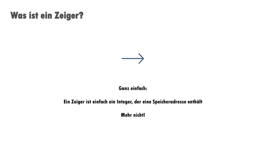 Ein Zeiger ist einfach ein Integer, der eine Speicheradresse enthält