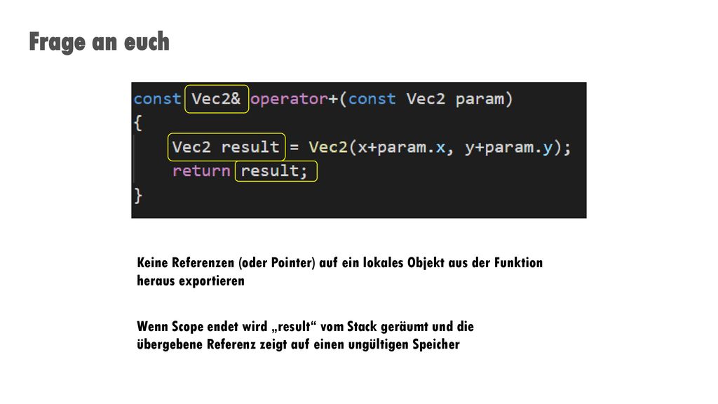Frage an euch Keine Referenzen (oder Pointer) auf ein lokales Objekt aus der Funktion heraus exportieren.