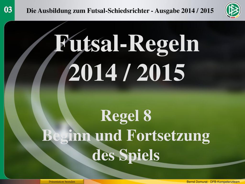 Futsal-Regeln 2014 / 2015 Regel 8 Beginn und Fortsetzung des Spiels 03