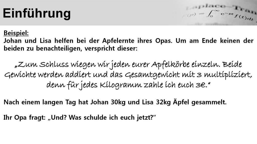 Einführung Beispiel: Johan und Lisa helfen bei der Apfelernte ihres Opas. Um am Ende keinen der beiden zu benachteiligen, verspricht dieser: