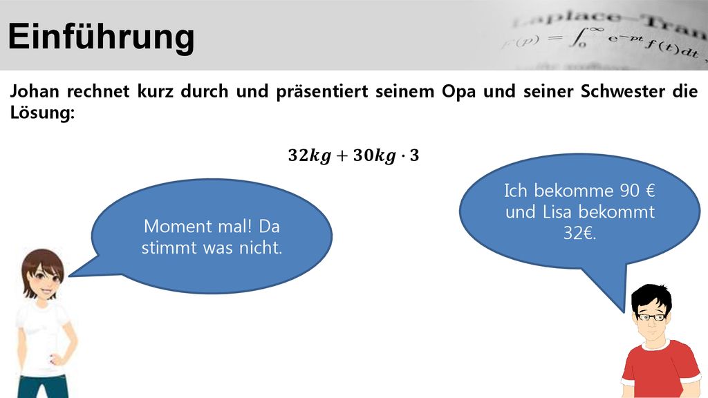 Einführung Johan rechnet kurz durch und präsentiert seinem Opa und seiner Schwester die Lösung: 𝟑𝟐𝒌𝒈+𝟑𝟎𝒌𝒈∙𝟑.