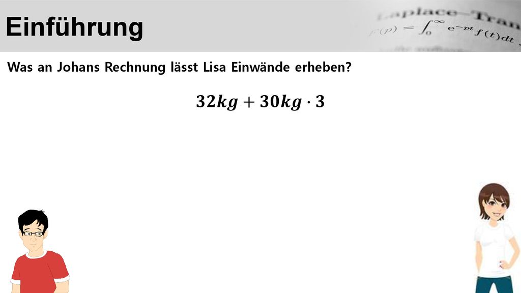 Einführung Was an Johans Rechnung lässt Lisa Einwände erheben 𝟑𝟐𝒌𝒈+𝟑𝟎𝒌𝒈∙𝟑