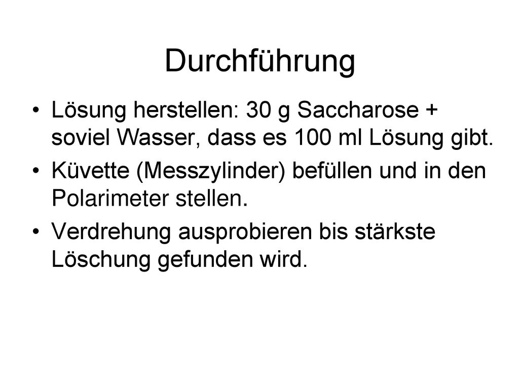 Durchführung Lösung herstellen: 30 g Saccharose + soviel Wasser, dass es 100 ml Lösung gibt.