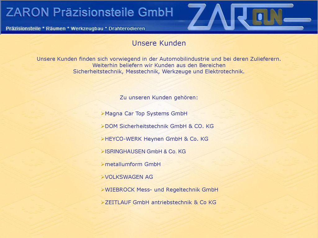 Unsere Kunden Unsere Kunden finden sich vorwiegend in der Automobilindustrie und bei deren Zulieferern.