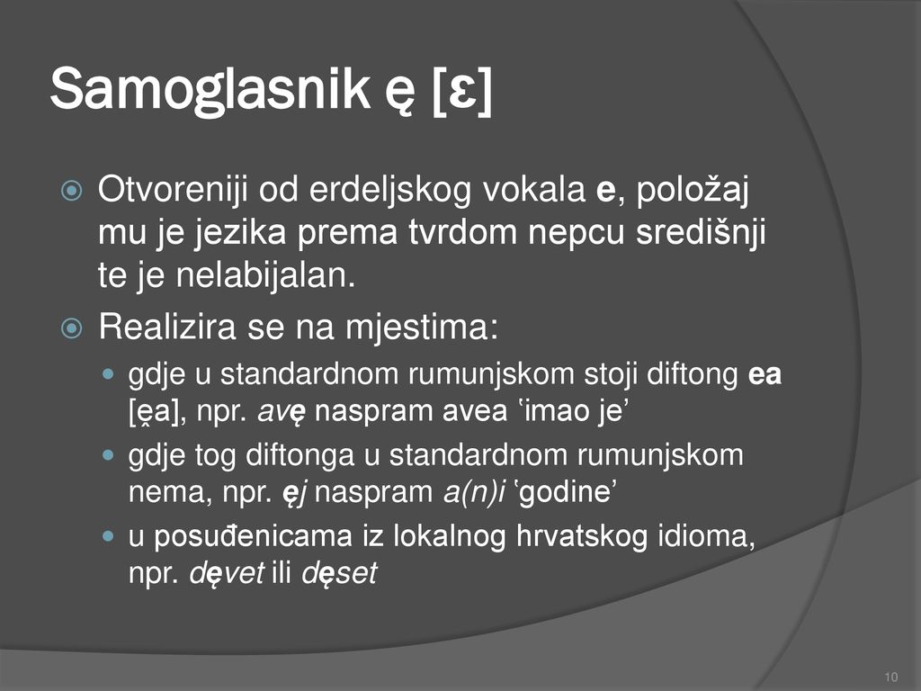Samoglasnik ę [ɛ] Otvoreniji od erdeljskog vokala e, položaj mu je jezika prema tvrdom nepcu središnji te je nelabijalan.