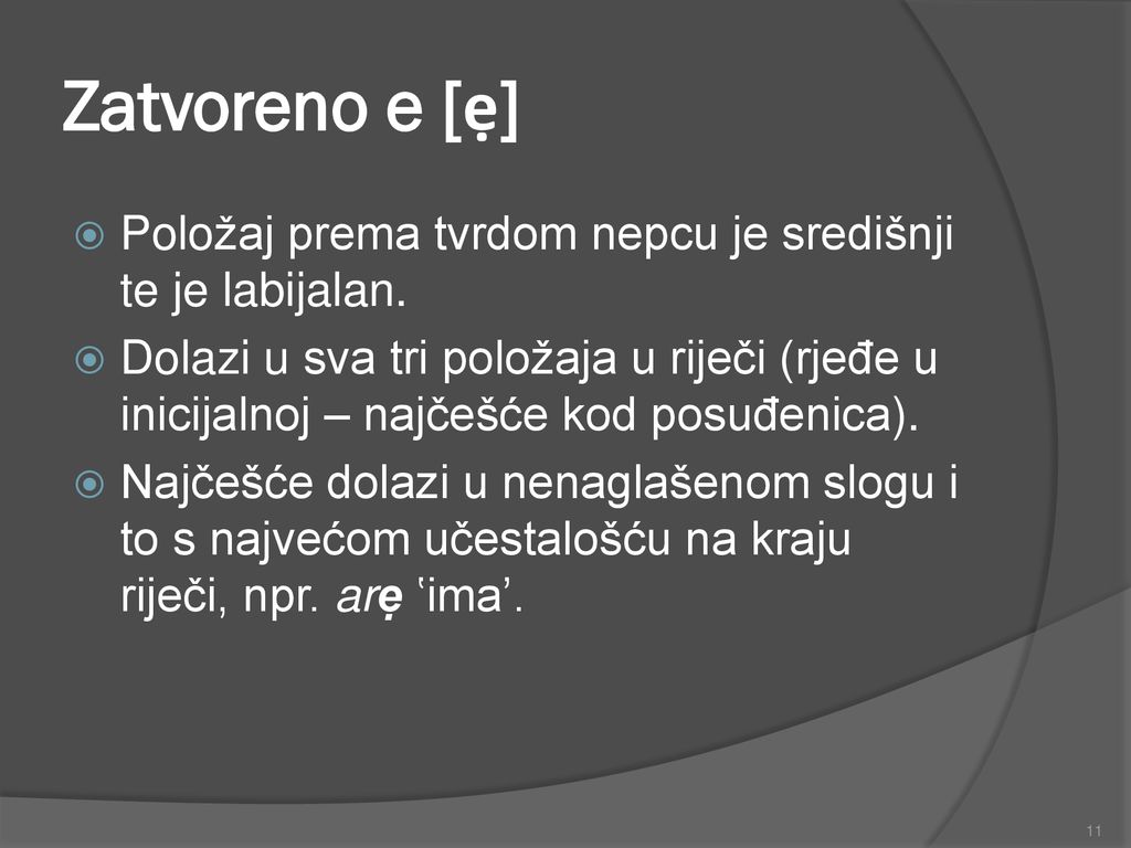 Zatvoreno e [ẹ] Položaj prema tvrdom nepcu je središnji te je labijalan.