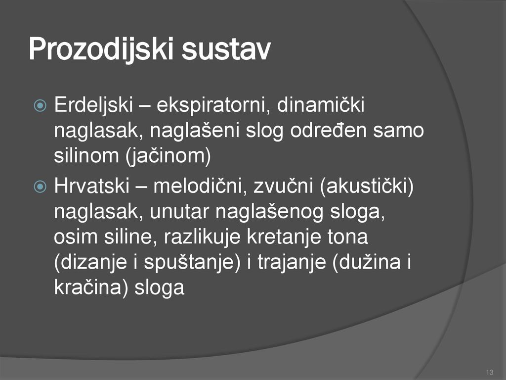 Prozodijski sustav Erdeljski – ekspiratorni, dinamički naglasak, naglašeni slog određen samo silinom (jačinom)