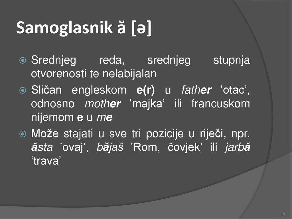 Samoglasnik ă [ǝ] Srednjeg reda, srednjeg stupnja otvorenosti te nelabijalan.