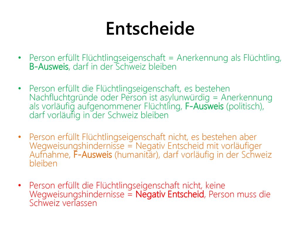 Entscheide Person erfüllt Flüchtlingseigenschaft = Anerkennung als Flüchtling, B-Ausweis, darf in der Schweiz bleiben.