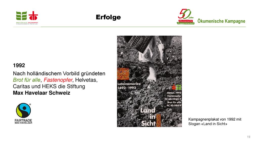 Erfolge Nach holländischem Vorbild gründeten Brot für alle, Fastenopfer, Helvetas, Caritas und HEKS die Stiftung Max Havelaar Schweiz.
