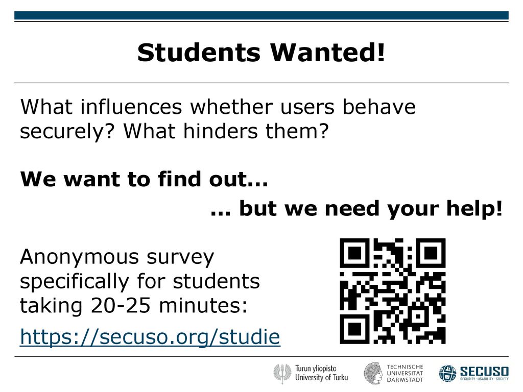 Students Wanted! What influences whether users behave securely What hinders them We want to find out...