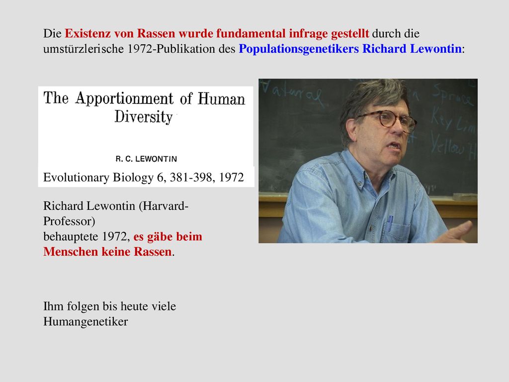 Die Existenz von Rassen wurde fundamental infrage gestellt durch die umstürzlerische 1972-Publikation des Populationsgenetikers Richard Lewontin: