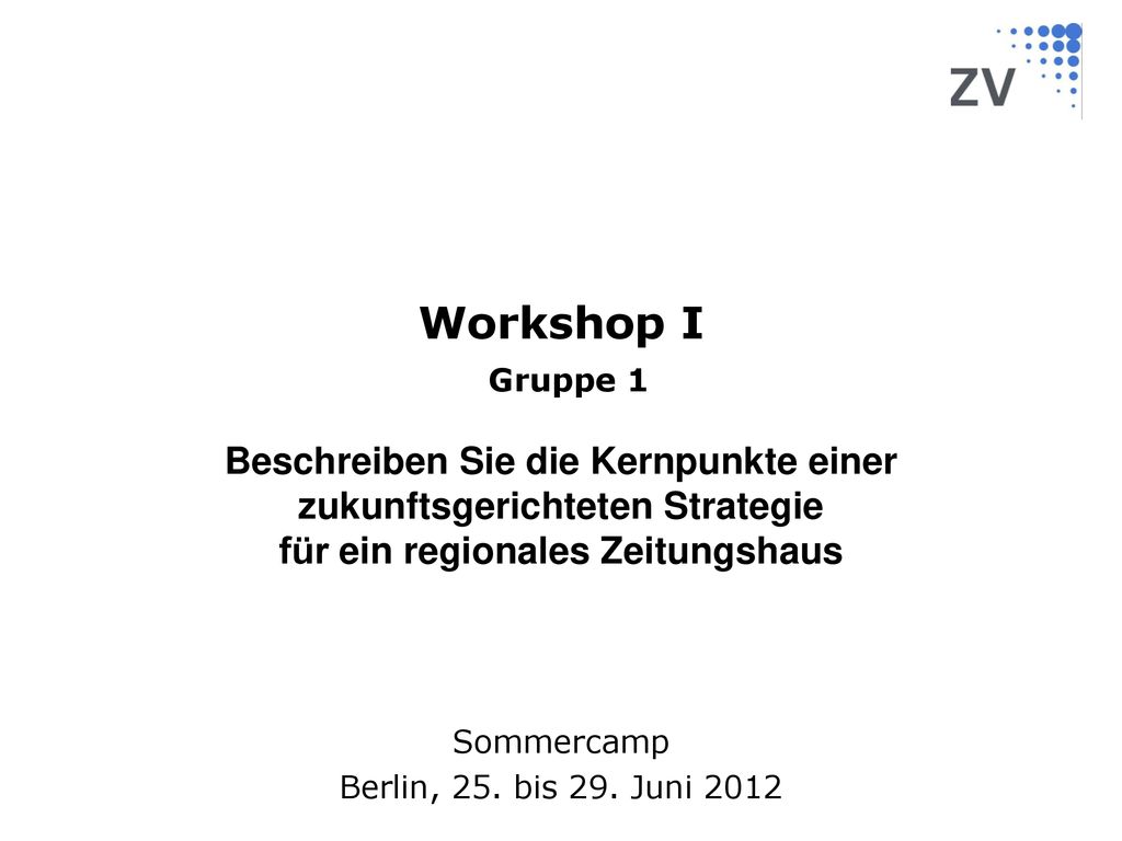 Workshop I Gruppe 1. Beschreiben Sie die Kernpunkte einer zukunftsgerichteten Strategie. für ein regionales Zeitungshaus.