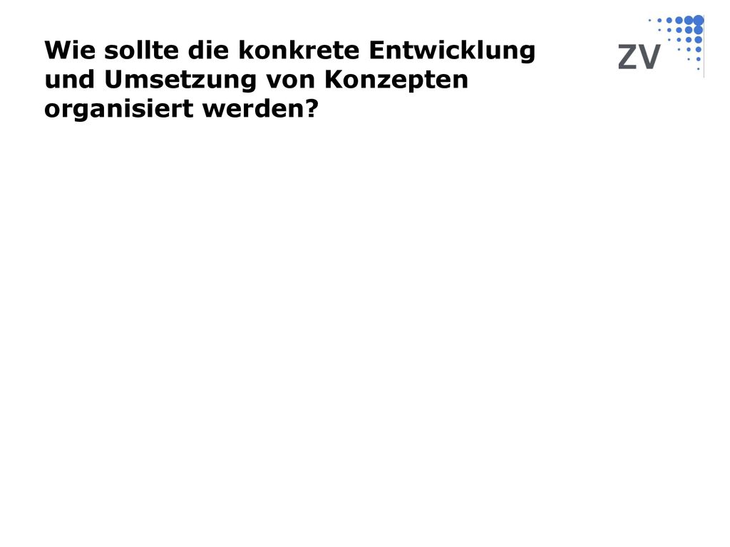 Wie sollte die konkrete Entwicklung und Umsetzung von Konzepten organisiert werden